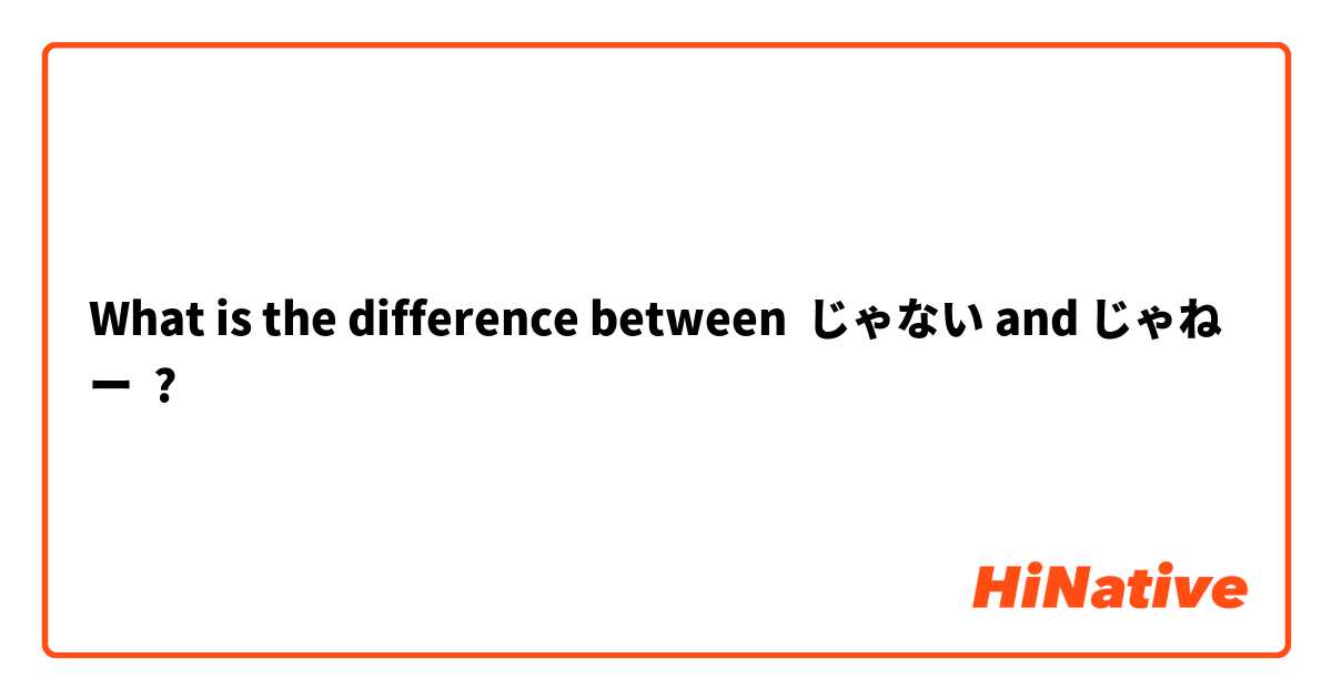 What is the difference between じゃない and じゃねー ?