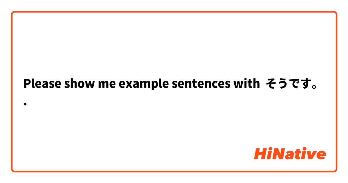 Please show me example sentences with そうです。.