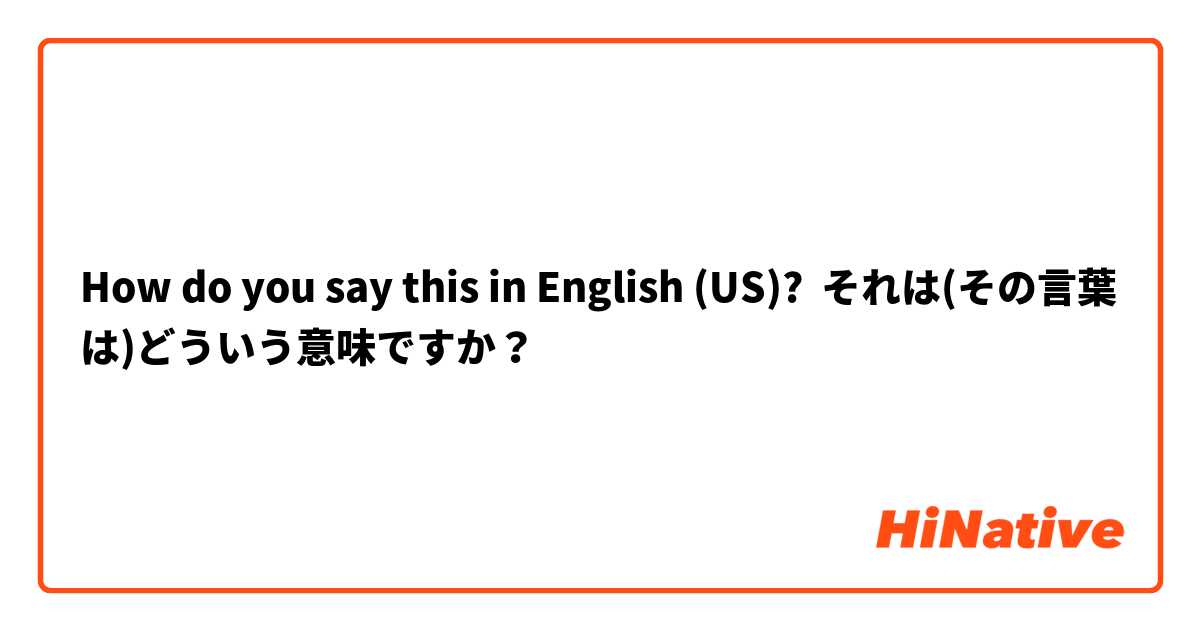 How do you say this in English (US)? それは(その言葉は)どういう意味ですか？
