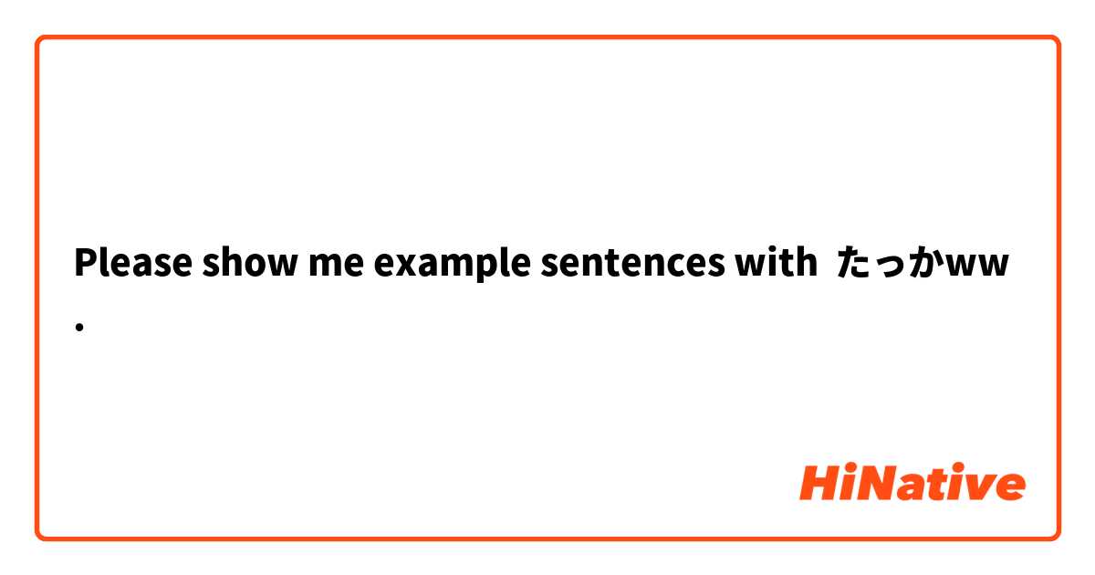 Please show me example sentences with たっかww.