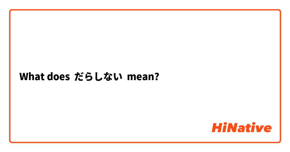 What does だらしない mean?