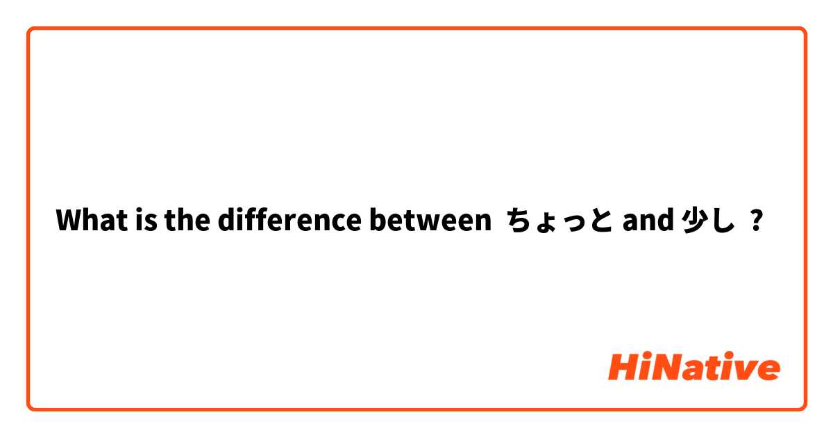 What is the difference between ちょっと and 少し ?