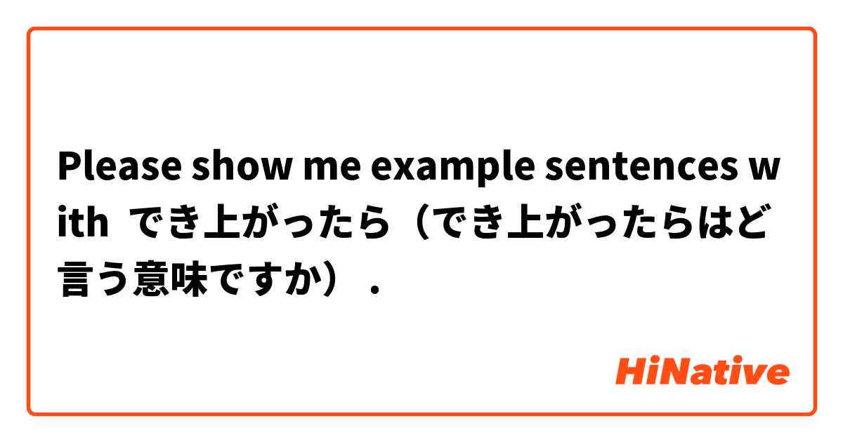 Please show me example sentences with でき上がったら（でき上がったらはど言う意味ですか）.