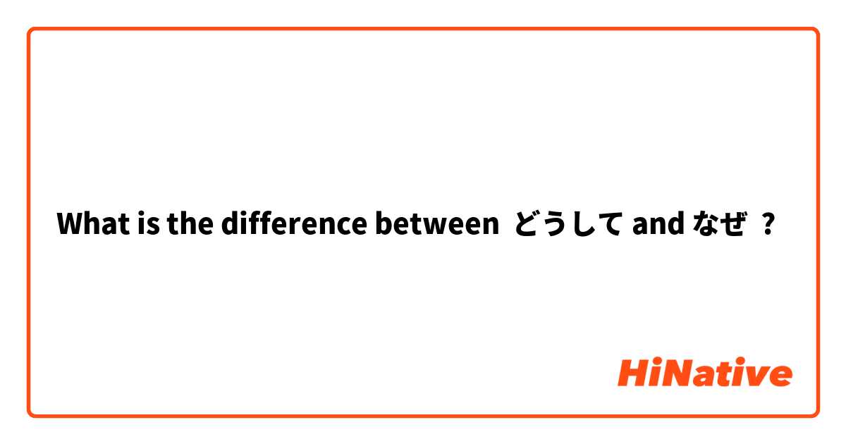 What is the difference between どうして and なぜ ?