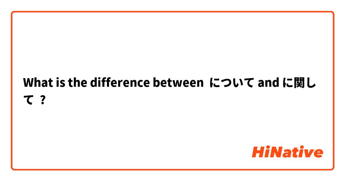 What is the difference between について and に関して ?