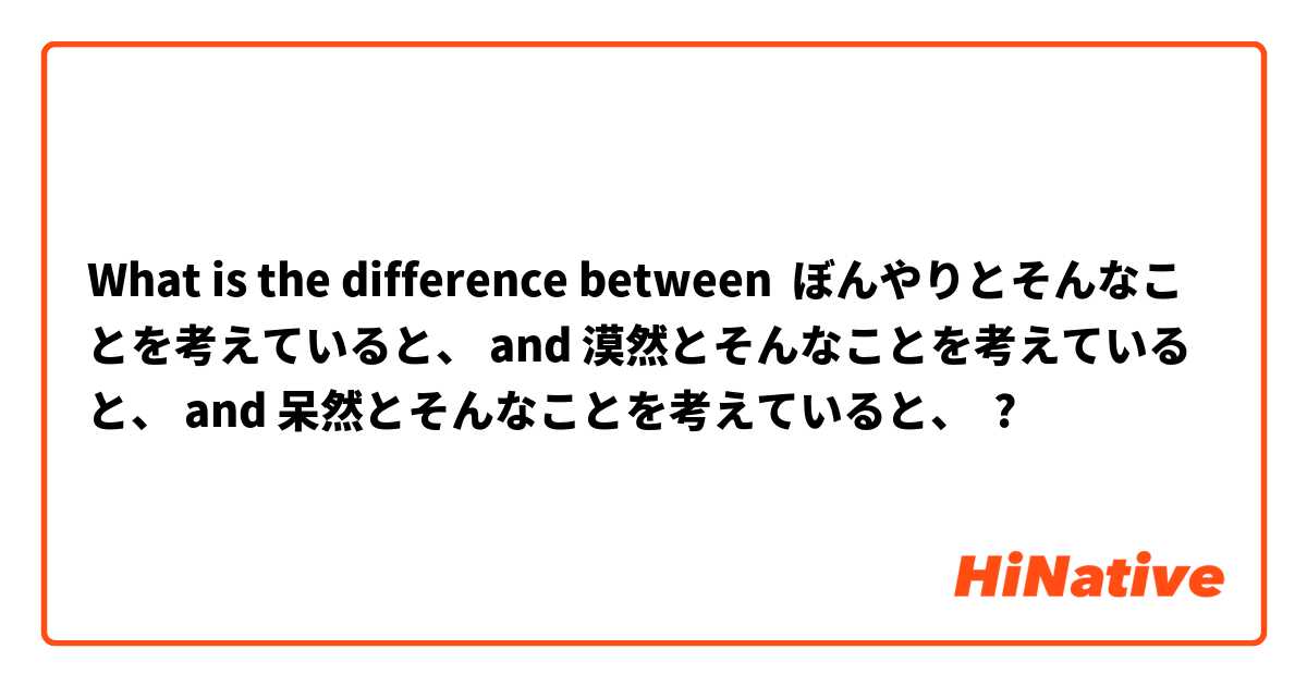 What is the difference between ぼんやりとそんなことを考えていると、 and 漠然とそんなことを考えていると、 and 呆然とそんなことを考えていると、 ?