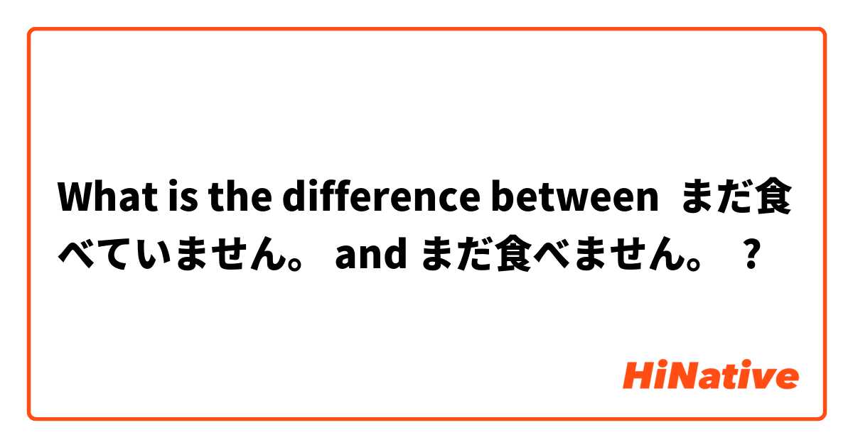 What is the difference between まだ食べていません。 and まだ食べません。 ?