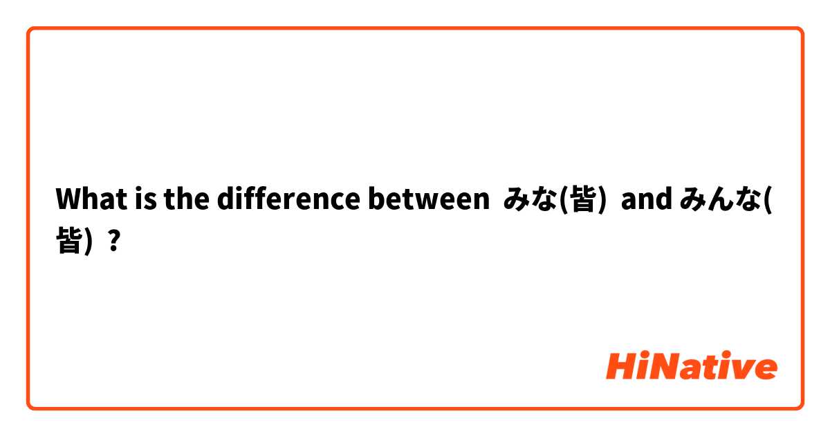 What is the difference between みな(皆)  and みんな(皆) ?