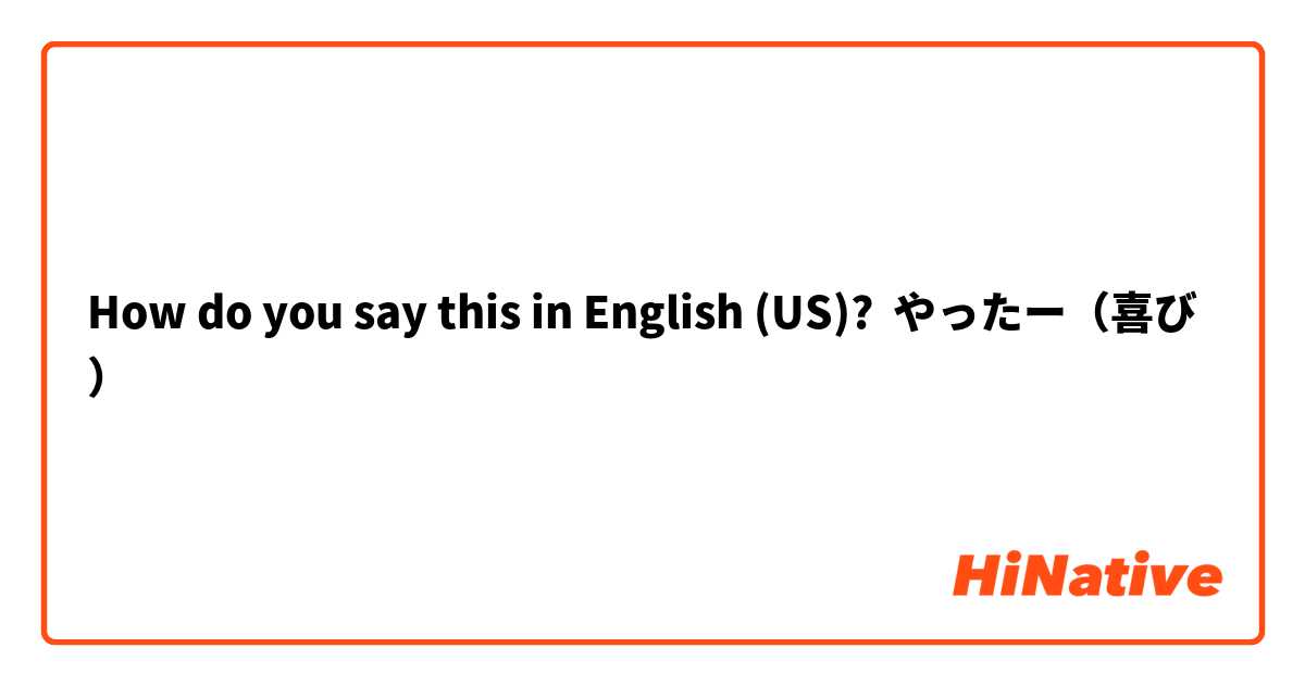 How do you say this in English (US)? やったー（喜び）