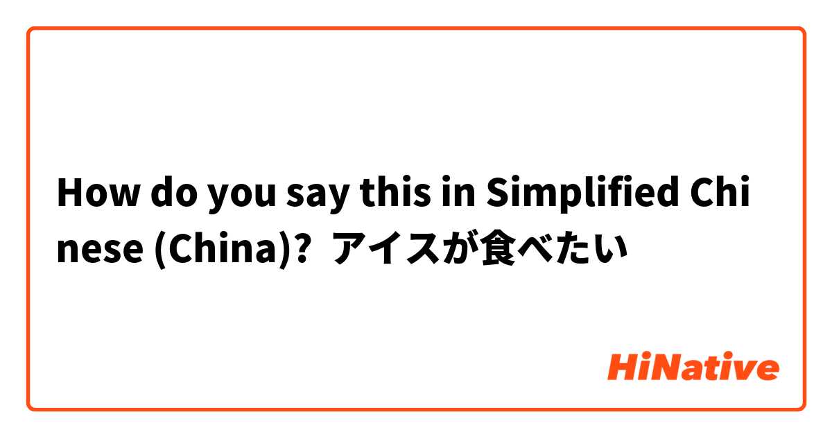 How do you say this in Simplified Chinese (China)? アイスが食べたい