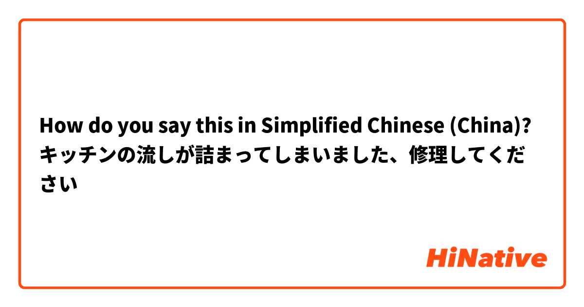 How do you say this in Simplified Chinese (China)? キッチンの流しが詰まってしまいました、修理してください