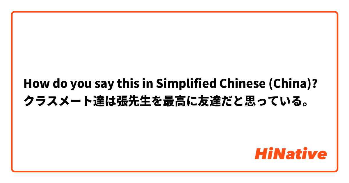 How do you say this in Simplified Chinese (China)? クラスメート達は張先生を最高に友達だと思っている。