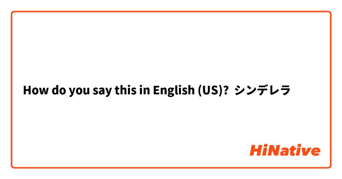 How do you say this in English (US)? シンデレラ