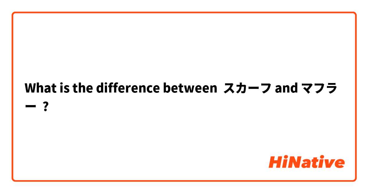 What is the difference between スカーフ and マフラー ?