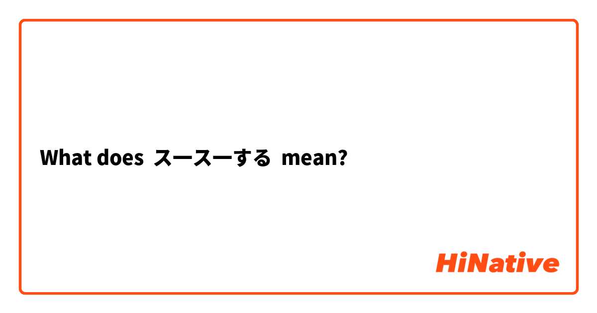 What does ス一ス一する mean?