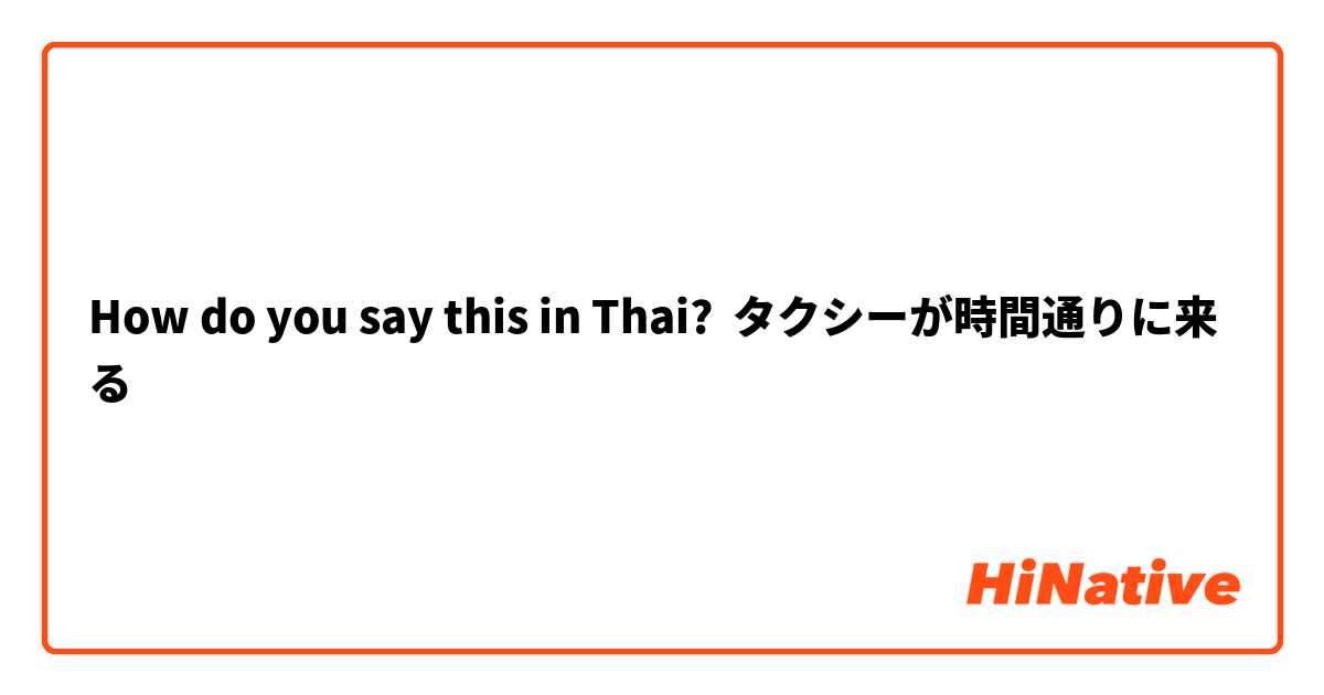 How do you say this in Thai? タクシーが時間通りに来る