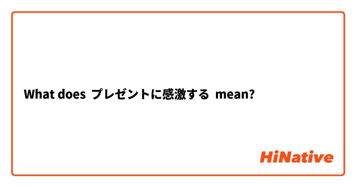 What does プレゼントに感激する mean?