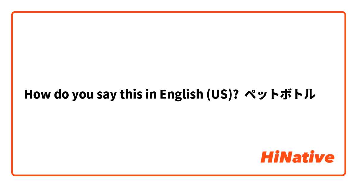 How do you say this in English (US)? ペットボトル