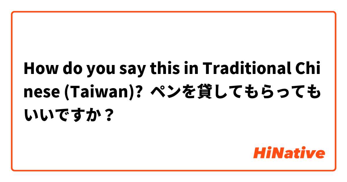 How do you say this in Traditional Chinese (Taiwan)? ペンを貸してもらってもいいですか？