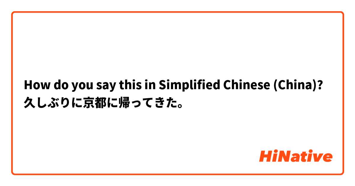 How do you say this in Simplified Chinese (China)? 久しぶりに京都に帰ってきた。