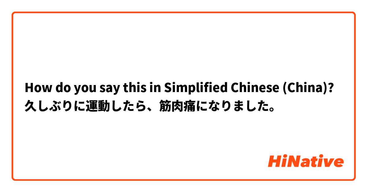 How do you say this in Simplified Chinese (China)? 久しぶりに運動したら、筋肉痛になりました。