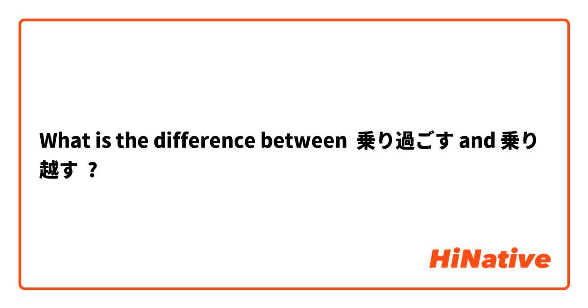 What is the difference between 乗り過ごす and 乗り越す ?