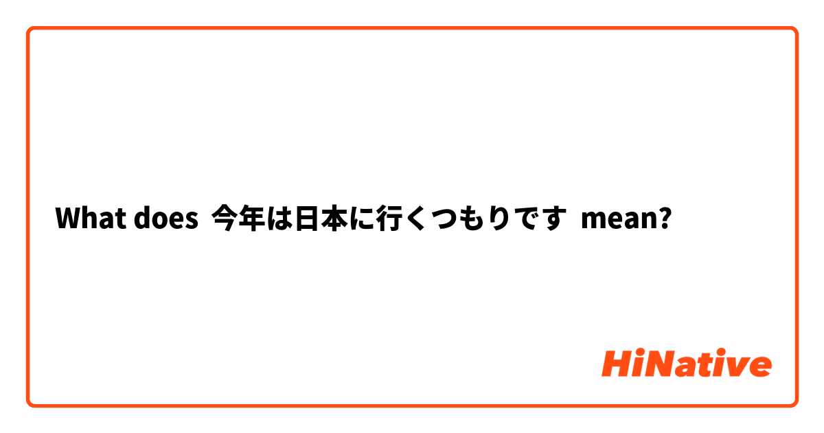 What does 今年は日本に行くつもりです mean?