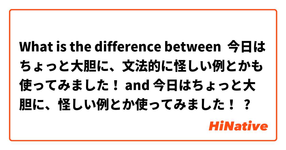What is the difference between 今日はちょっと大胆に、文法的に怪しい例とかも使ってみました！ and 今日はちょっと大胆に、怪しい例とか使ってみました！ ?