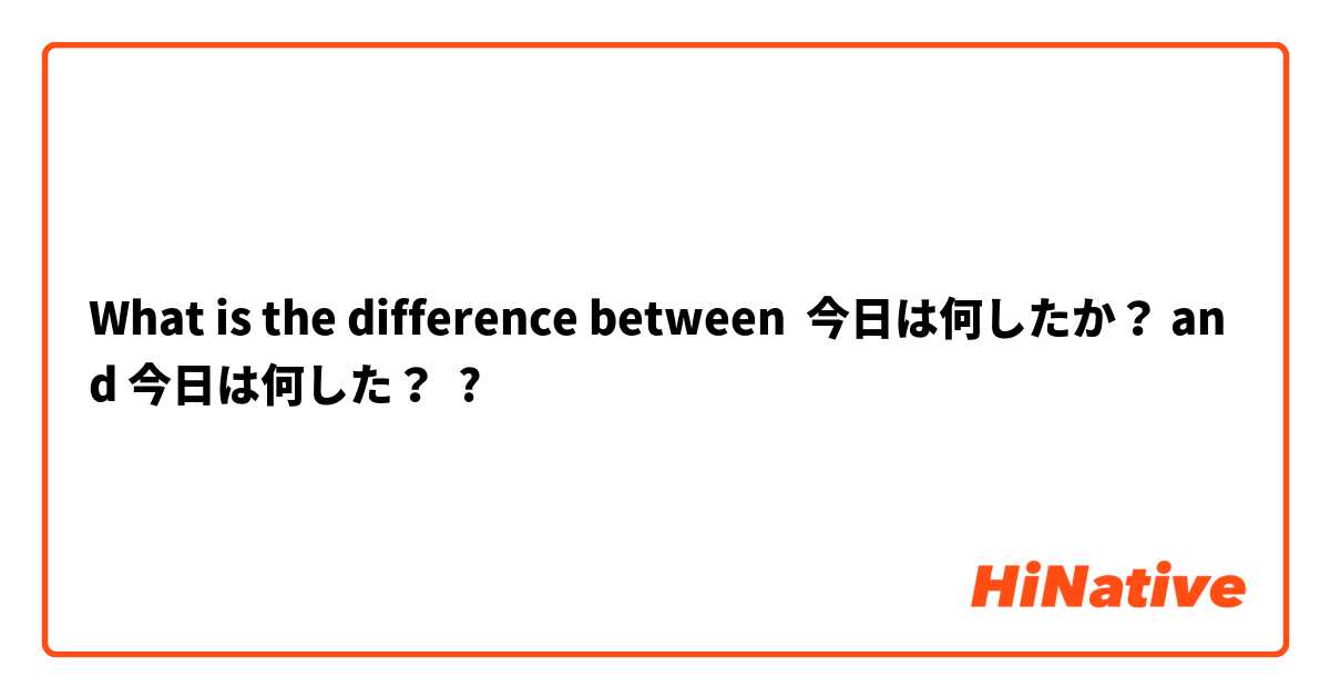 What is the difference between 今日は何したか？ and 今日は何した？ ?