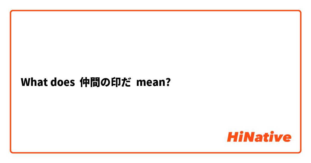 What does 仲間の印だ mean?