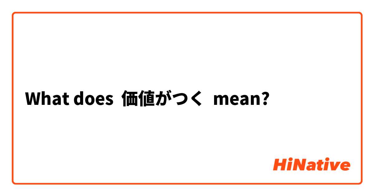What does 価値がつく mean?