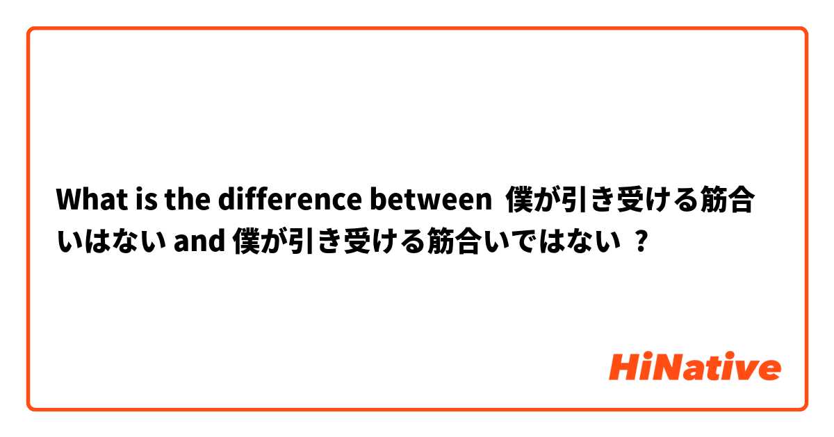 What is the difference between 僕が引き受ける筋合いはない and 僕が引き受ける筋合いではない ?