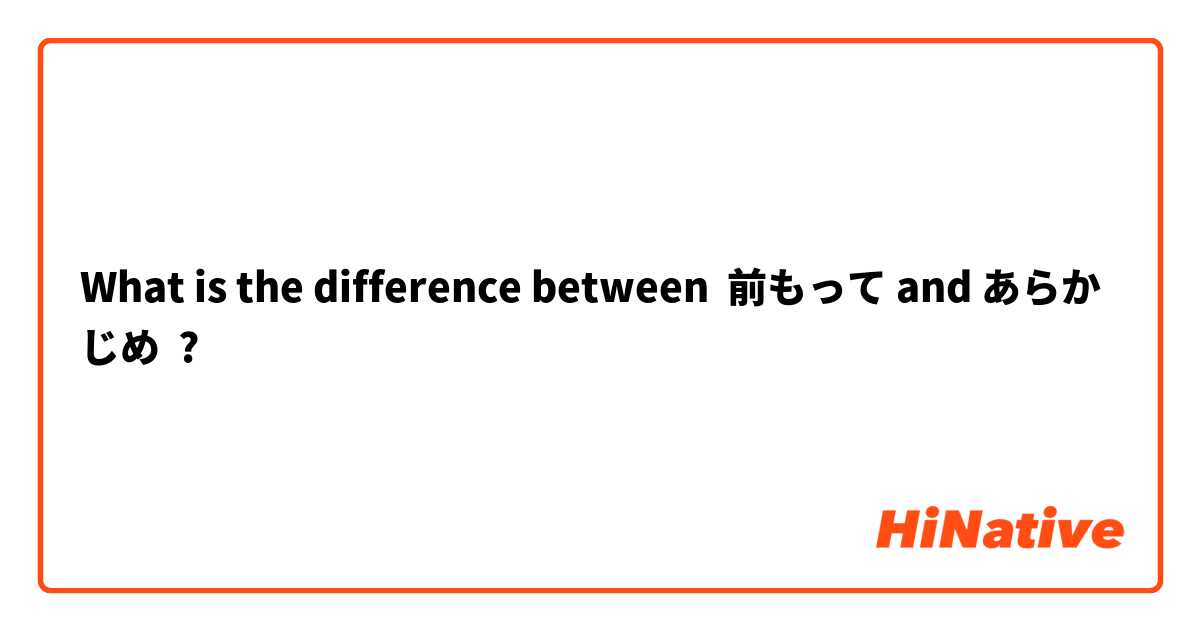 What is the difference between 前もって and あらかじめ ?