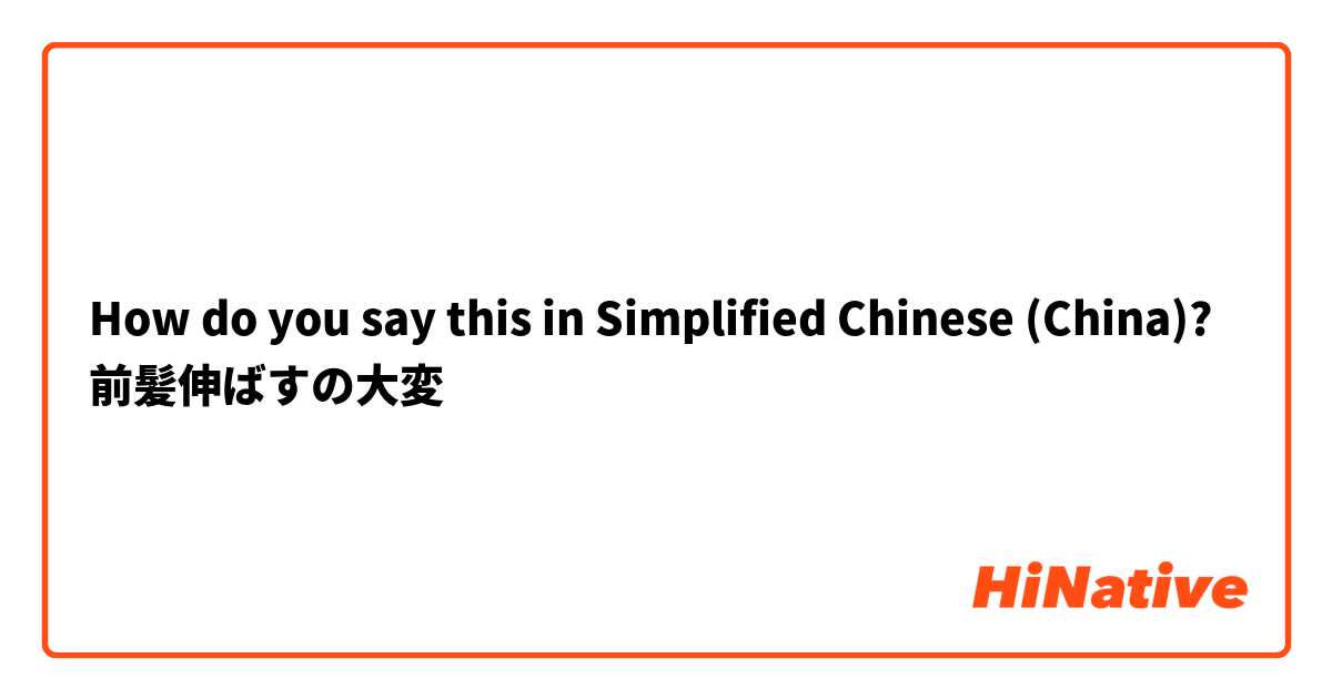How do you say this in Simplified Chinese (China)? 前髪伸ばすの大変