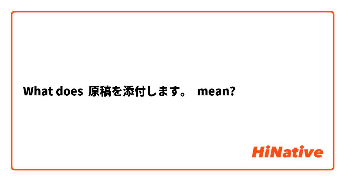 What does 原稿を添付します。 mean?