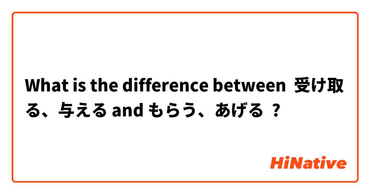 What is the difference between 受け取る、与える and もらう、あげる ?