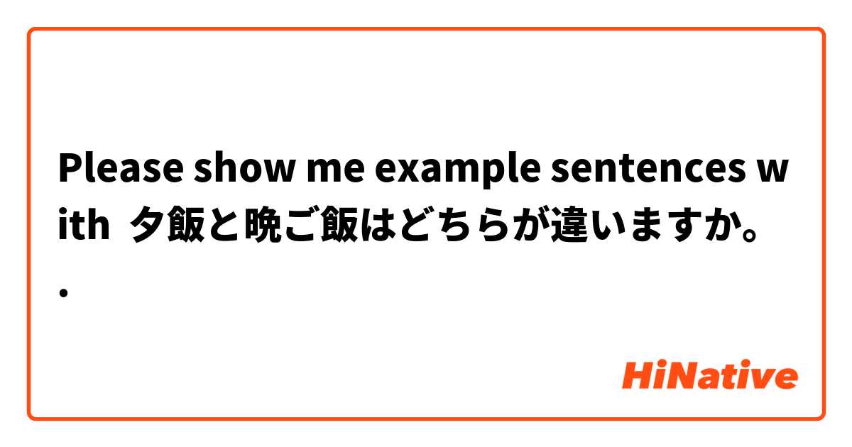 Please show me example sentences with 夕飯と晩ご飯はどちらが違いますか。.