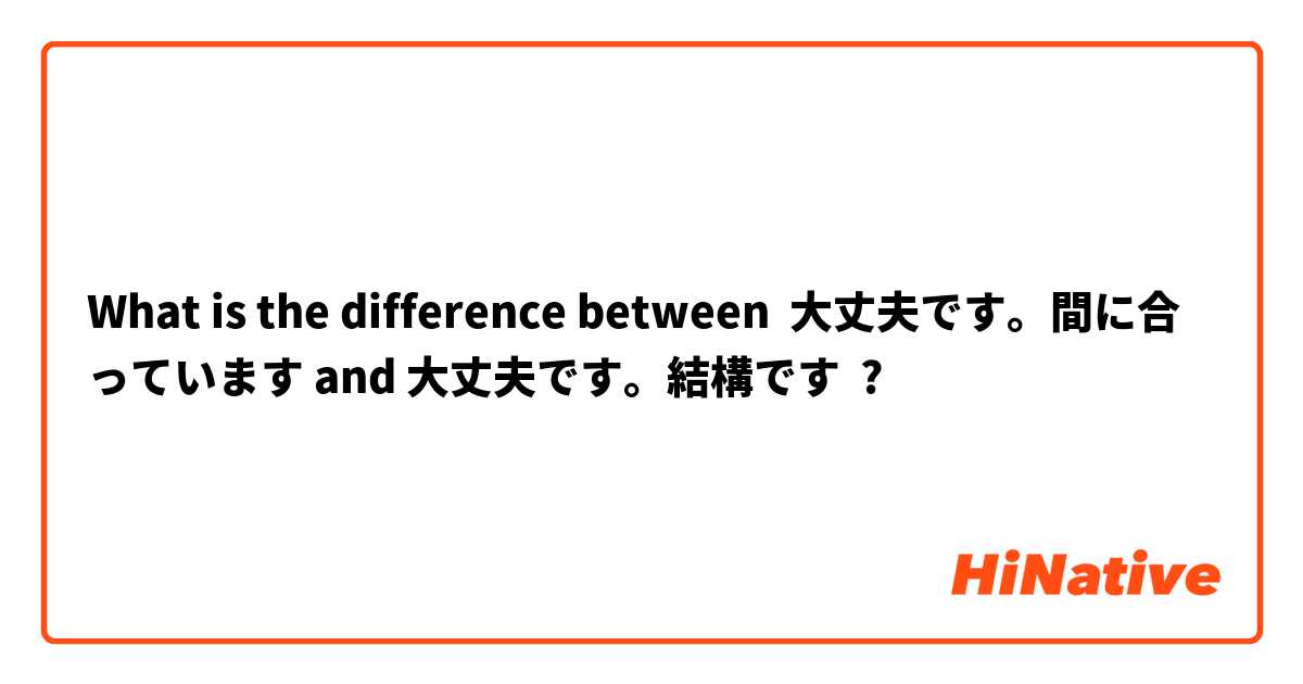 What is the difference between 大丈夫です。間に合っています and 大丈夫です。結構です ?