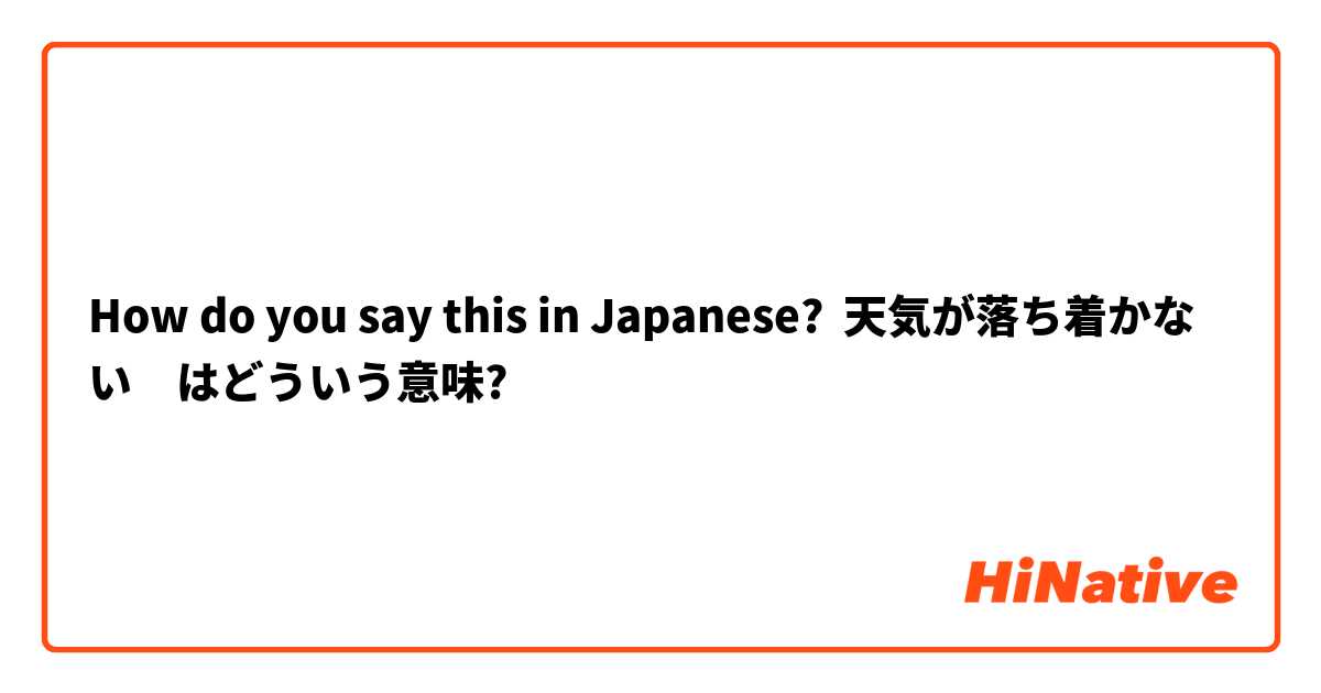 How do you say this in Japanese? 天気が落ち着かない　はどういう意味?