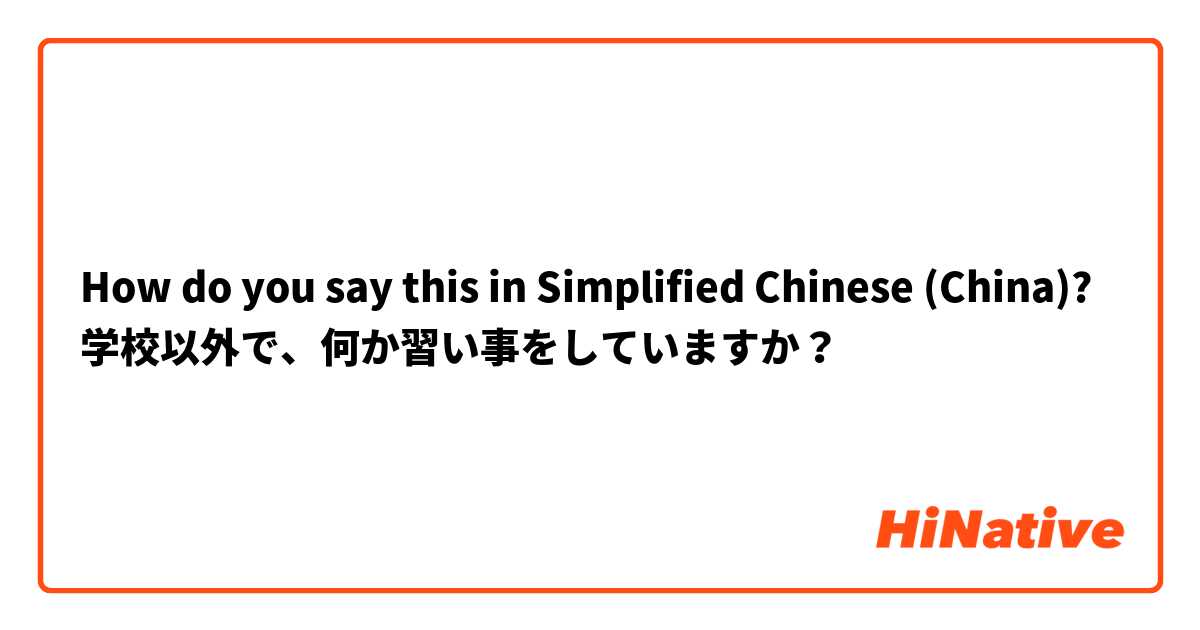How do you say this in Simplified Chinese (China)? 学校以外で、何か習い事をしていますか？