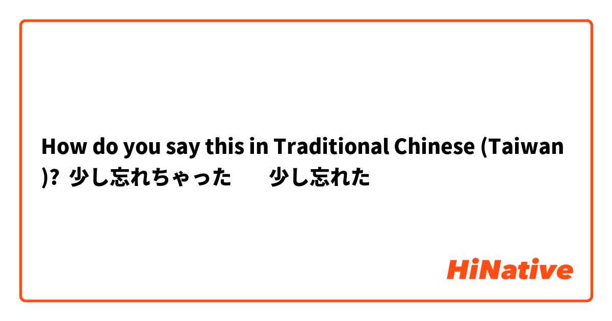 How do you say this in Traditional Chinese (Taiwan)? 少し忘れちゃった        少し忘れた