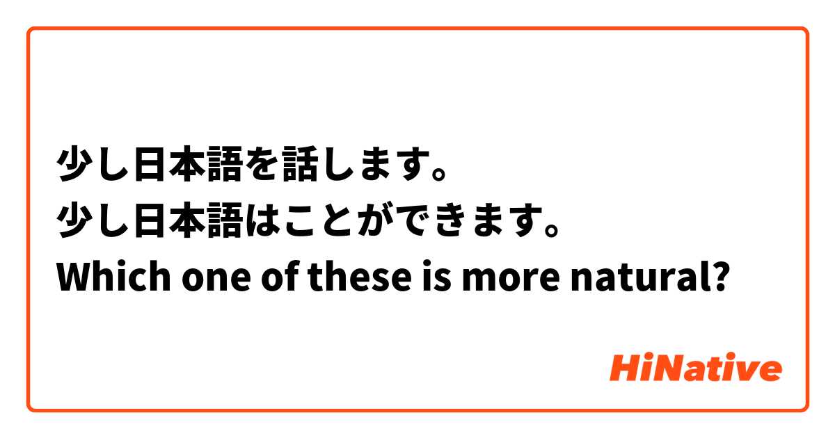 少し日本語を話します。
少し日本語はことができます。
Which one of these is more natural?