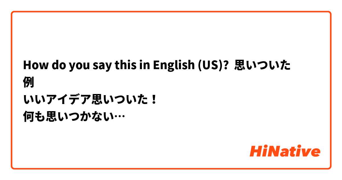 How do you say this in English (US)? 思いついた
例
いいアイデア思いついた！
何も思いつかない…