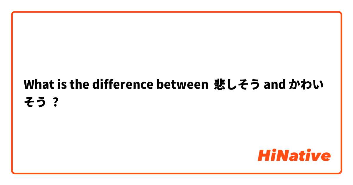 What is the difference between 悲しそう and かわいそう ?