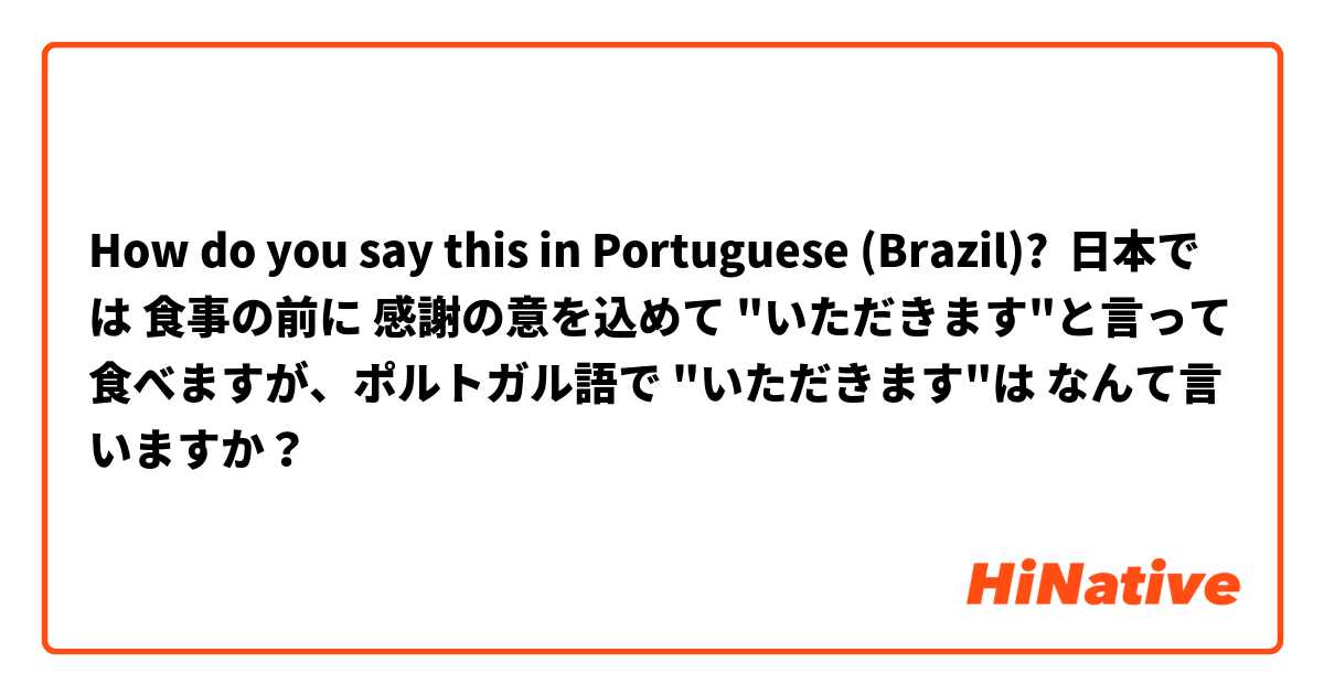 How do you say this in Portuguese (Brazil)? 日本では 食事の前に 感謝の意を込めて "いただきます"と言って食べますが、ポルトガル語で "いただきます"は なんて言いますか？