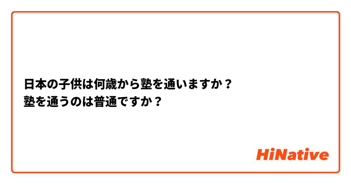 日本の子供は何歳から塾を通いますか？
塾を通うのは普通ですか？