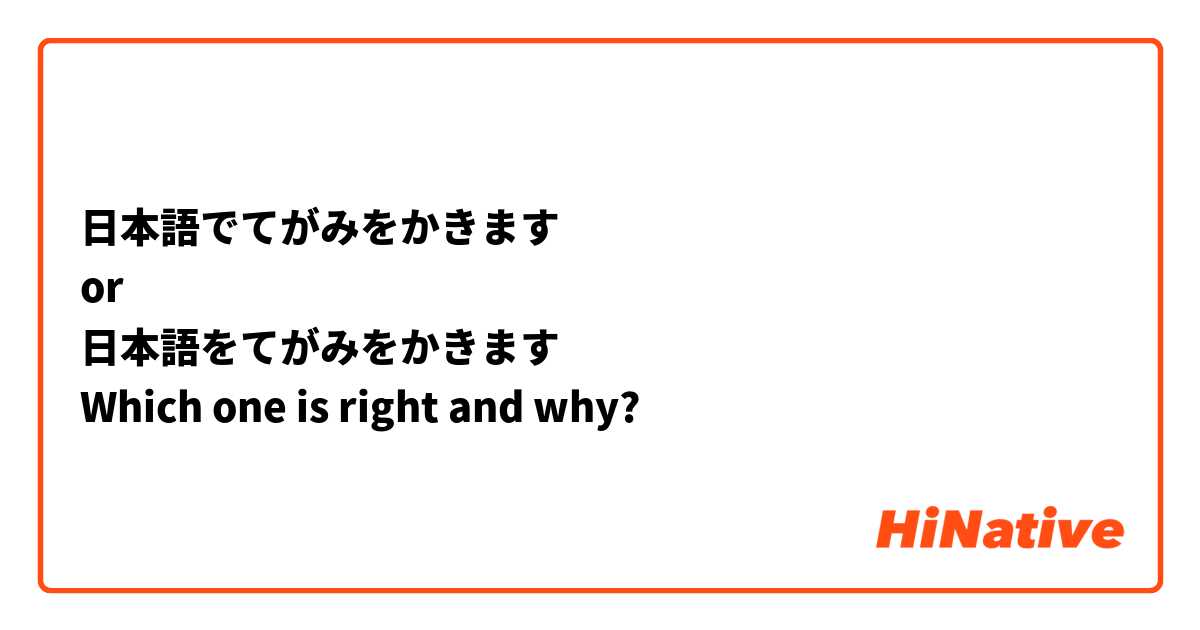 日本語でてがみをかきます
or 
日本語をてがみをかきます
Which one is right and why?
