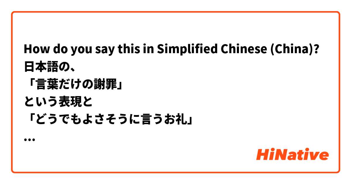 How do you say this in Simplified Chinese (China)? 日本語の、
「言葉だけの謝罪」
という表現と
「どうでもよさそうに言うお礼」
という表現は、中国語ではどのように言いますか？