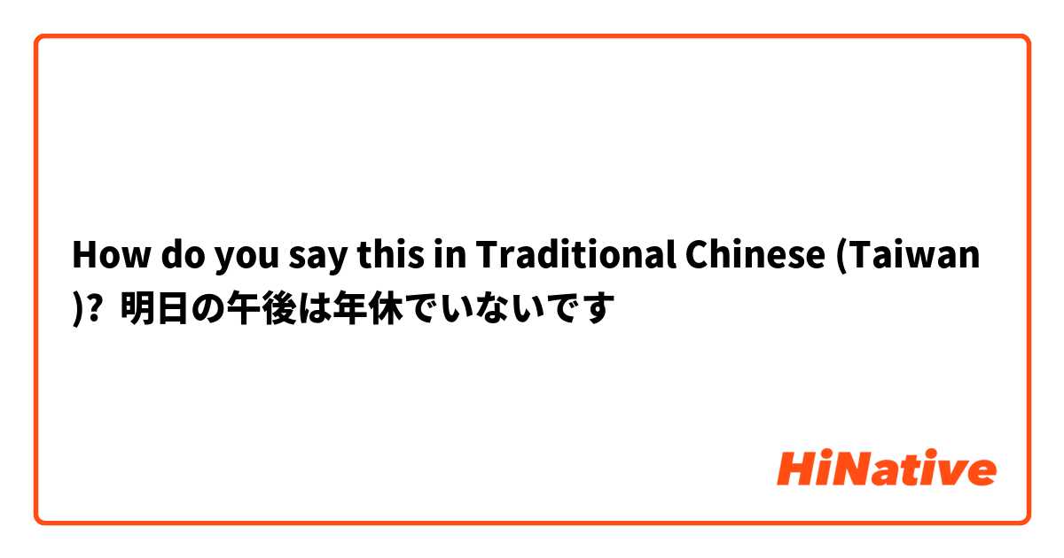 How do you say this in Traditional Chinese (Taiwan)? 明日の午後は年休でいないです