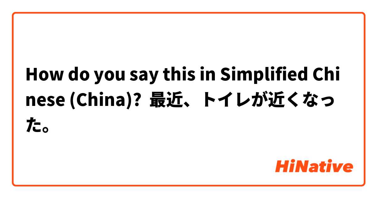 How do you say this in Simplified Chinese (China)? 最近、トイレが近くなった。